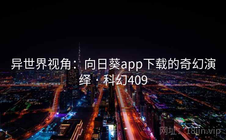 异世界视角：向日葵app下载的奇幻演绎 · 科幻409  第1张
