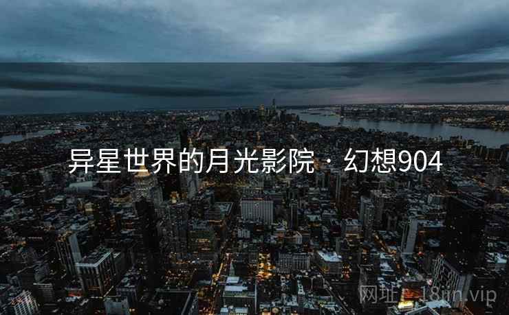 异星世界的月光影院 · 幻想904  第2张