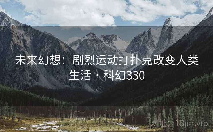 未来幻想：剧烈运动打扑克改变人类生活 · 科幻330  第2张