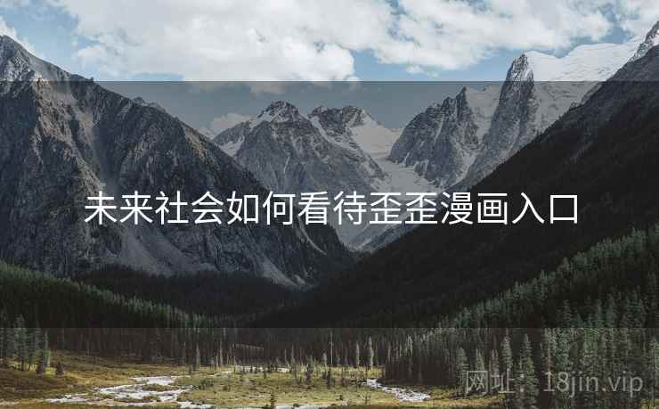 未来社会如何看待歪歪漫画入口