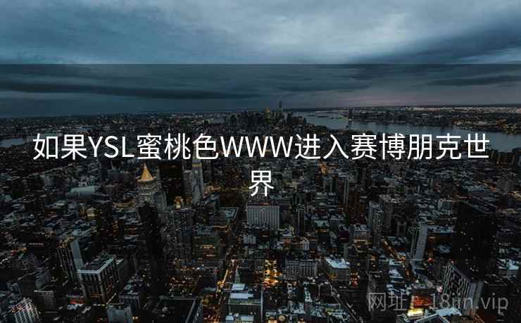 如果YSL蜜桃色WWW进入赛博朋克世界