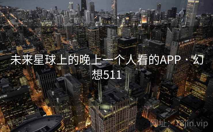 未来星球上的晚上一个人看的APP · 幻想511  第2张