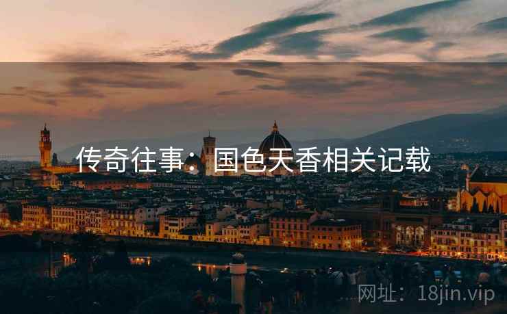 传奇往事：国色天香相关记载  第2张