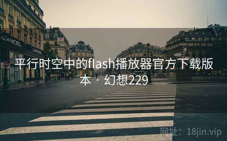 平行时空中的flash播放器官方下载版本 · 幻想229  第2张