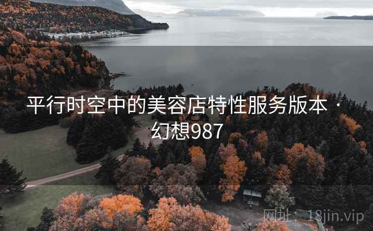 平行时空中的美容店特性服务版本 · 幻想987  第2张