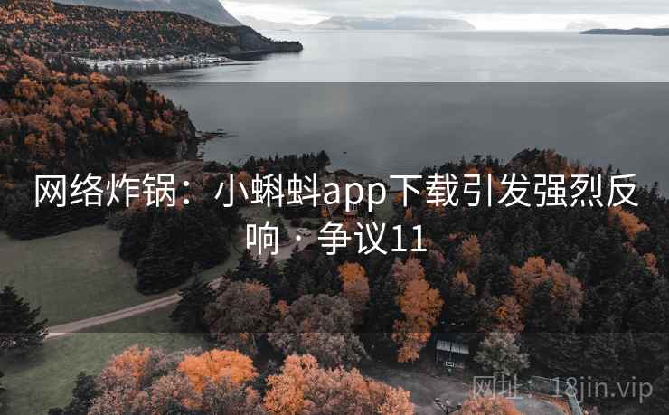 网络炸锅：小蝌蚪app下载引发强烈反响 · 争议11  第2张
