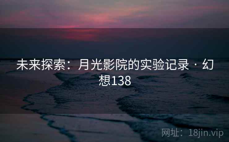 未来探索：月光影院的实验记录 · 幻想138  第1张